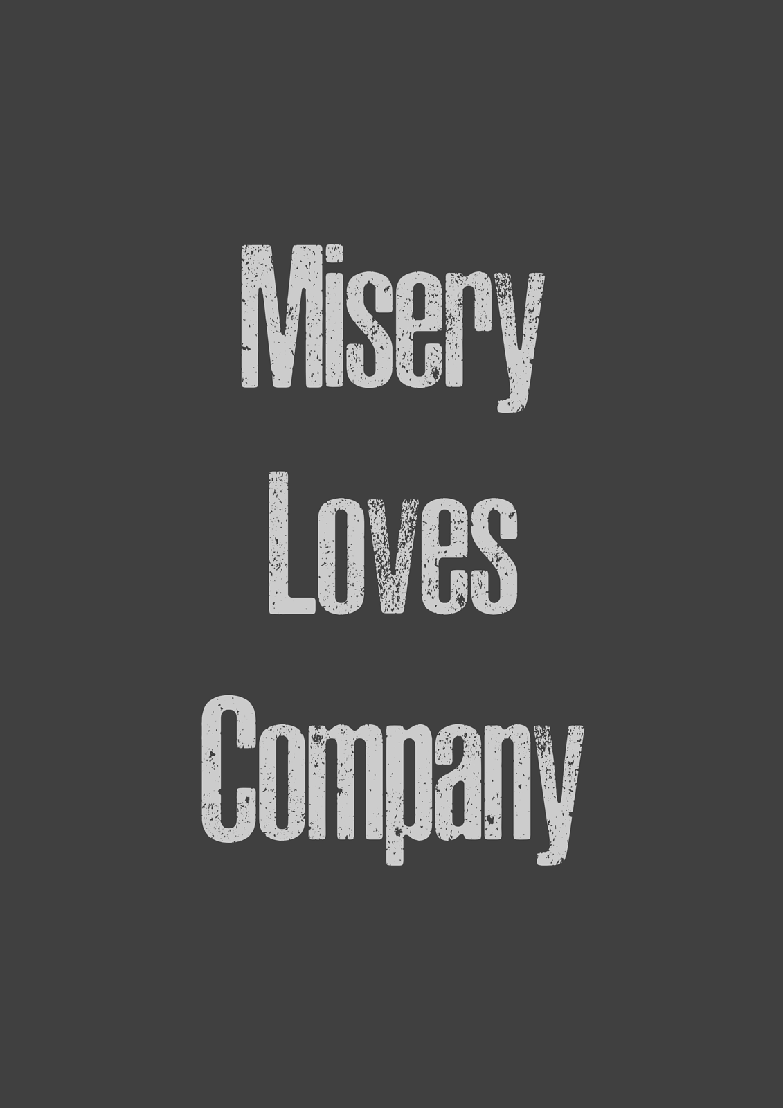 Misery Loved company print 