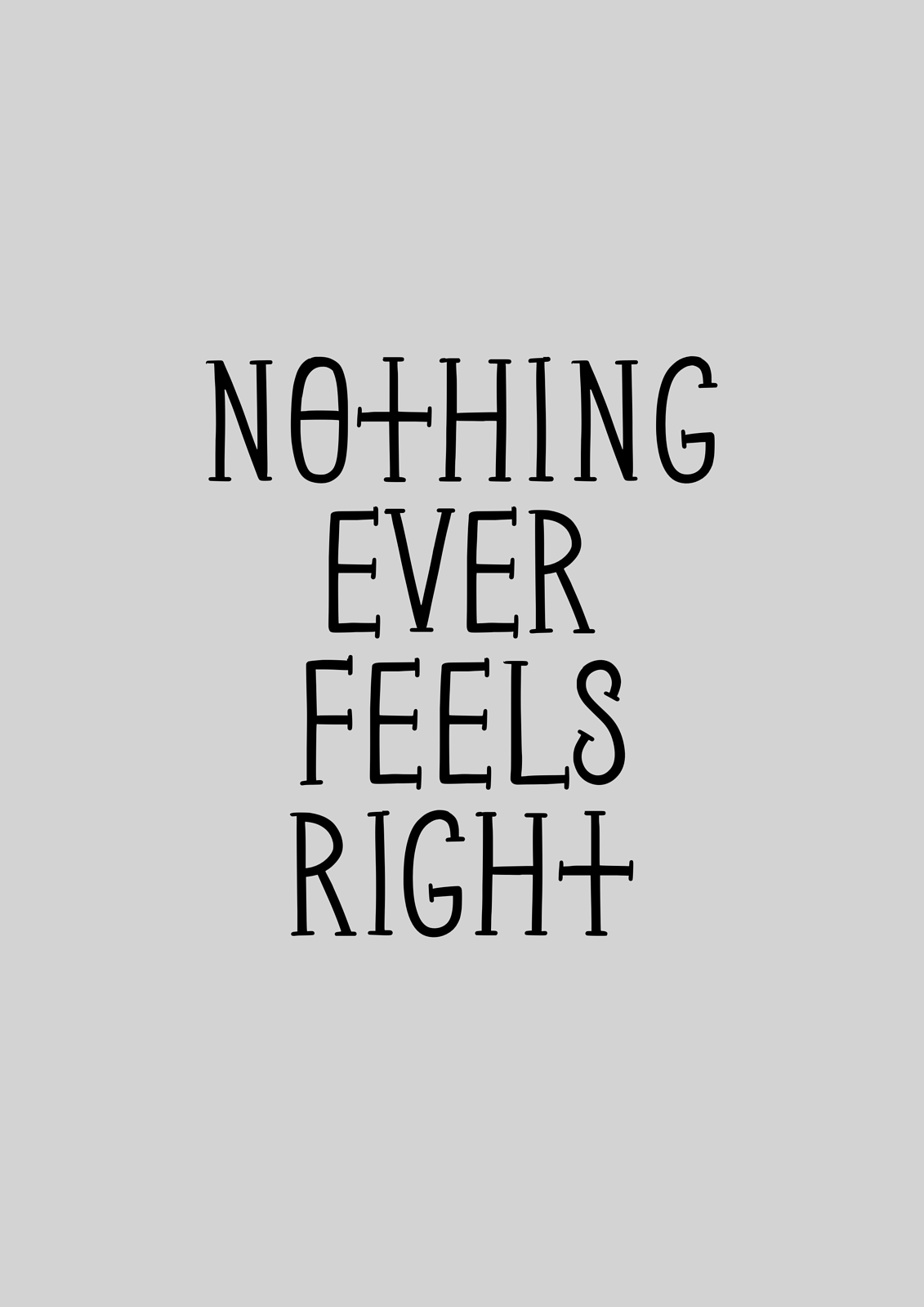 Nothing ever feels right print